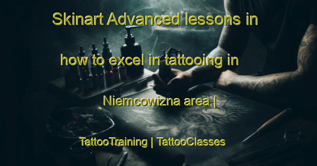 Skinart Advanced lessons in how to excel in tattooing in Niemcowizna area | TattooTraining | TattooClasses | SkinartTraining-Poland